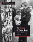 The Making of Visual News : A History of Photography in the Press-9781474295192
