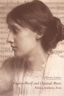 Virginia Woolf and Classical Music : Politics, Aesthetics, Form-9781474401432