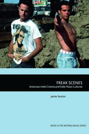 Freak Scenes : American Indie Cinema and Indie Music Cultures-9781474414067