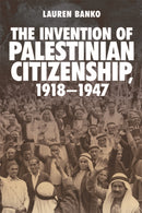 The Invention of Palestinian Citizenship 1918-1947