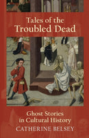 Tales of the Troubled Dead : Ghost Stories in Cultural History-9781474417372