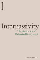 Interpassivity : The Aesthetics of Delegated Enjoyment-9781474422932
