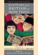 The Edinburgh History of the British and Irish Press, Volume 3 : Competition and Disruption, 1900-2017-9781474424936