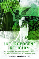 Anthropocene Religion : Rethinking Nature, Humanity and Divinity Amid Climate Catastrophe-9781474425391