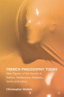 French Philosophy Today : New Figures of the Human in Badiou, Meillassoux, Malabou, Serres and Latour-9781474425834