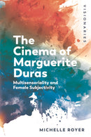 The Cinema of Marguerite Duras : Multisensoriality and Female Subjectivity-9781474427852