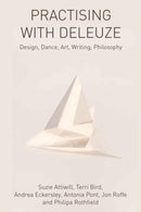 Practising with Deleuze : Design, Dance, Art, Writing, Philosophy-9781474429351