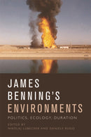 James Benning's Environments : Politics, Ecology, Duration-9781474431736