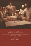 Caught In-Between : Intermediality in Contemporary Eastern European and Russian Cinema-9781474435499