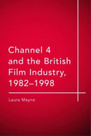 Channel 4 and the British Film Industry, 1982-1998-9781474437288
