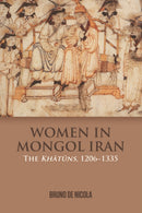 Women in Mongol Iran : The Khatuns, 1206-1335-9781474437356