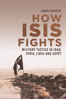 How ISIS Fights : Military Tactics in Iraq, Syria, Libya and Egypt-9781474438223