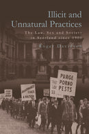 Illicit and Unnatural Practices : The Law, Sex and Society in Scotland since 1900-9781474441209