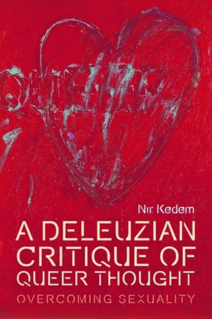 A Deleuzian Critique of Queer Thought : Overcoming Sexuality-9781474441575