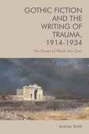Gothic Fiction and the Writing of Trauma, 1914-1934 : The Ghosts of World War One-9781474443449