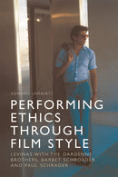 Performing Ethics Through Film Style : Levinas with the Dardenne Brothers, Barbet Schroeder and Paul Schrader-9781474444019
