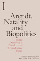 Arendt, Natality and Biopolitics : Toward Democratic Plurality and Reproductive Justice-9781474444347