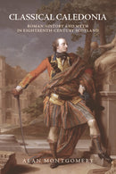 Classical Caledonia : Roman History and Myth in Eighteenth-Century Scotland-9781474445641