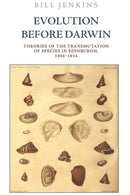 Evolution Before Darwin : Theories of the Transmutation of Species in Edinburgh, 1804-1834-9781474445795
