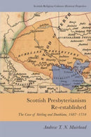 Scottish Presbyterianism Re-established : The Case of Stirling and Dunblane, 1687-1710-9781474447393