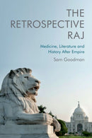 The Retrospective Raj : Medicine, Literature and History After Empire-9781474448741
