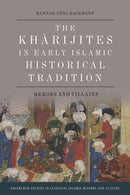 The Kharijites in Early Islamic Historical Tradition : Heroes and Villains-9781474450898