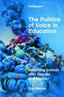 The Politics of Voice in Education : Reforming Schools after Deleuze and Guattari-9781474451215