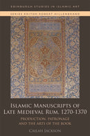 Islamic Manuscripts of Late Medieval Rum, 1270s-1370s : Production, Patronage and the Arts of the Book-9781474451482