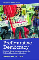 Prefigurative Democracy : Protest, Social Movements and the Political Institution of Society-9781474451857