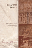 Sasanian Persia : Between Rome and the Steppes of Eurasia-9781474452304