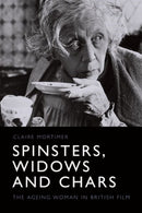 Spinsters, Widows and Chars : The Ageing Woman in British Film-9781474452823