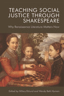 Teaching Social Justice Through Shakespeare : Why Renaissance Literature Matters Now-9781474455596