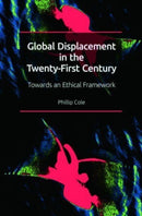 Global Displacement in the Twenty-first Century : Towards an Ethical Framework-9781474455985