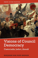 Visions of Council Democracy : Castoriadis, Lefort, Arendt-9781474456326