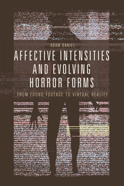 Affective Intensities and Evolving Horror Forms : From Found Footage to Virtual Reality-9781474456364