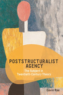 Poststructuralist Agency : The Subject in Twentieth-Century Theory-9781474459365