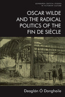 Oscar Wilde and the Radical Politics of the Fin de Siecle-9781474459440