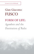 Form of Life: Agamben and the Destitution of Rules-9781474460927