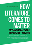 How Literature Comes to Matter : Post-Anthropocentric Approaches to Fiction-9781474461320