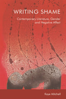 Writing Shame : Gender, Contemporary Literature and Negative Affect-9781474461856