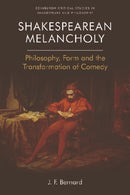 Shakespearean Melancholy : Philosophy, Form, and the Transformation of Comedy-9781474462716