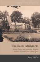 The Scots Afrikaners : Identity Politics and Intertwined Religious Cultures in Southern and Central Africa-9781474462952
