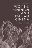 Women, Feminism and Italian Cinema : Archives from a Film Culture-9781474463256