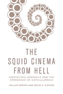 The Squid Cinema From Hell : Kinoteuthis Infernalis and the Emergence of Chthulumedia-9781474463720