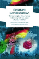 Reluctant Remilitarisation : Transforming the Armed Forces in Germany, Italy and Japan After the Cold War-9781474467278