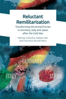 Reluctant Remilitarisation : Transforming the Armed Forces in Germany, Italy and Japan After the Cold War-9781474467285