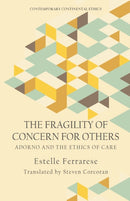The Fragility of Concern for Others : Adorno and the Ethics of Care-9781474467407