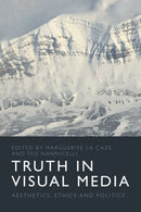 Truth in Visual Media : Aesthetics, Ethics and Politics-9781474474467