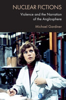 Nuclear Fictions : Violence and the Narration of the Anglosphere-9781474475730