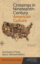 Crossings in Nineteenth-Century American Culture : Junctures of Time, Space, Self and Politics-9781474476287